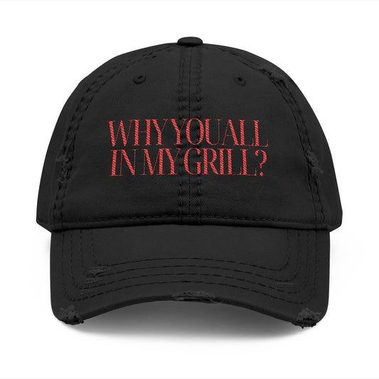 Why You All in My Grill? Distressed Dad Hat (Embroidery)