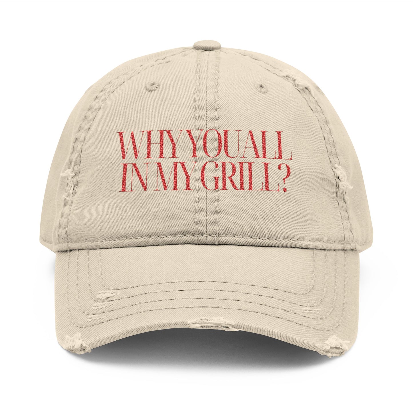 Why You All in My Grill? Distressed Dad Hat (Embroidery)