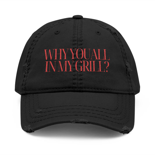 Why You All in My Grill? Distressed Dad Hat (Embroidery)