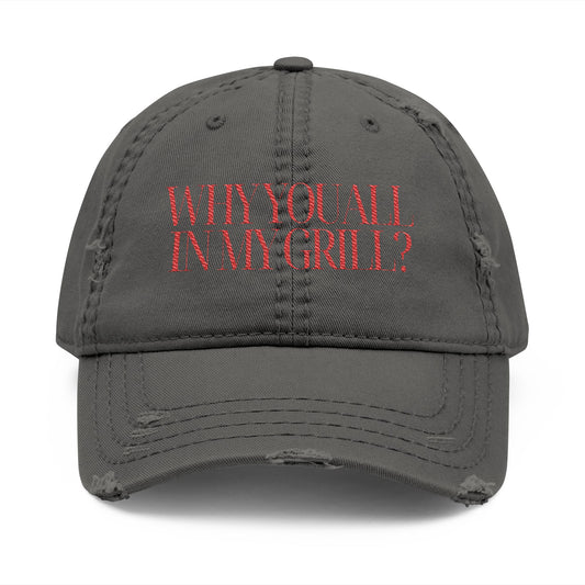 Why You All in My Grill? Distressed Dad Hat (Embroidery)